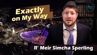 Exactly on My Way | Rabbi Meir Simcha Sperling