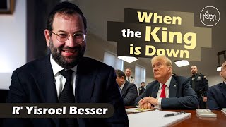 When the King is Down | Rabbi Yisroel Besser