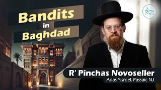 Bandits in Baghdad | Rabbi Pinchas Novoseller