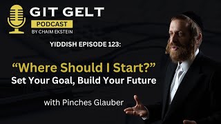 Yiddish Episode 123:   וואס צו טוען און ווי אנצוהייבן,  ווען די ווייסט נישט וואס דיין ציל איז