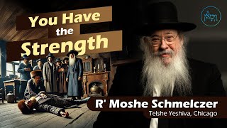 You Have the Strength | Rabbi Moshe Schmelczer